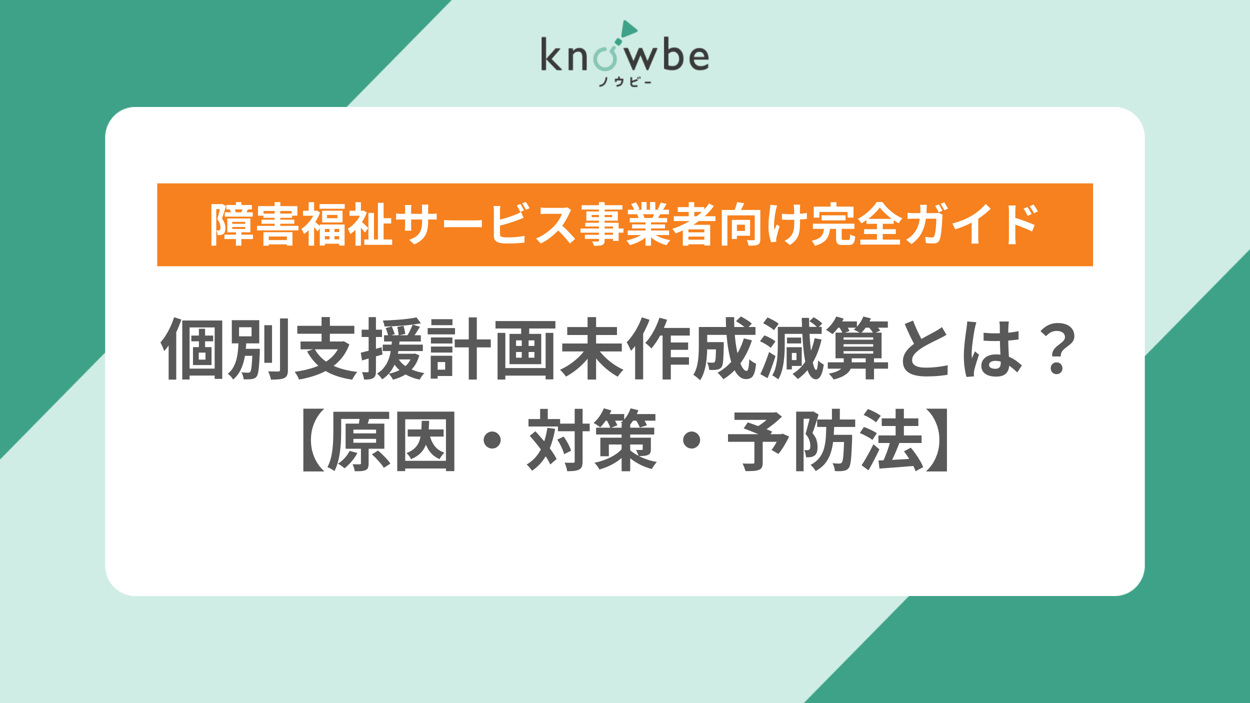 Thumbnail for article: 個別支援計画未作成減算とは?障害福祉サービス事業者向け完全ガイド【原因・対策・予防法】